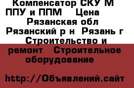 Компенсатор СКУ М (ППУ и ППМ) › Цена ­ 500 - Рязанская обл., Рязанский р-н, Рязань г. Строительство и ремонт » Строительное оборудование   